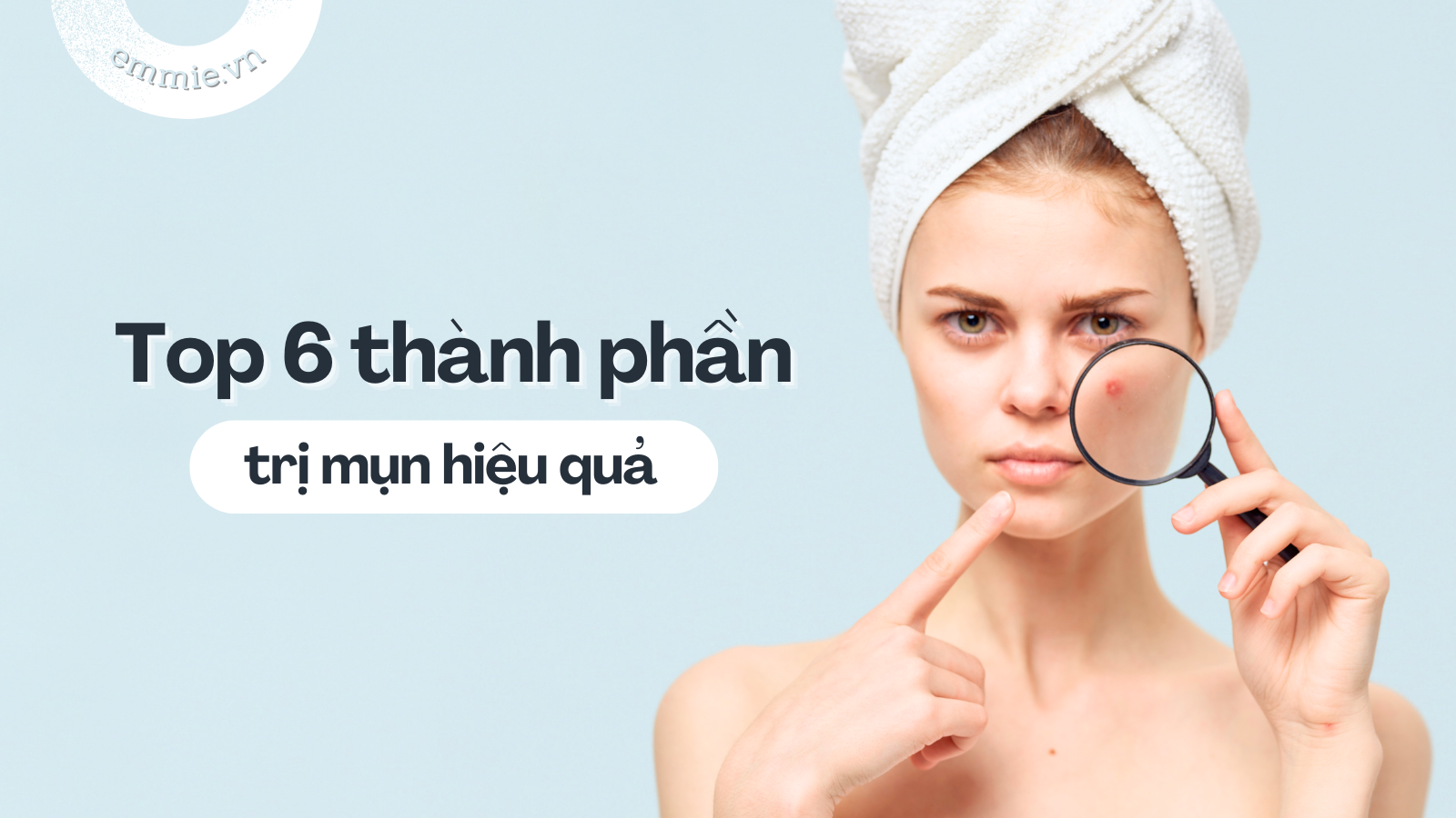 Top 6 Thành Phần Trị Mụn Hiệu Quả
