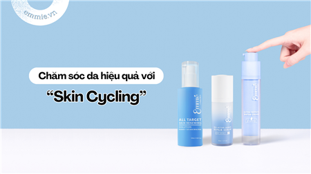 Skin Cycling - Phương Pháp Chăm Sóc Da Hiệu Quả Mà Bạn Nên Thử