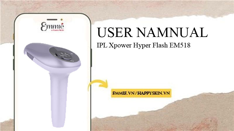 Hướng Dẫn Sử Dụng Máy Triệt Lông Lạnh IPL Xpower Hyper Flash EM518